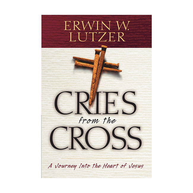 CRIES FROM THE CROSS by Erwin W. Lutzer