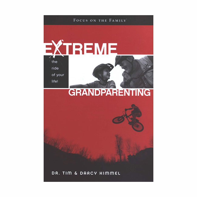 EXTREME GRANDPARENTING: The Ride of Your Life! by Tim and Darcy Kimmel